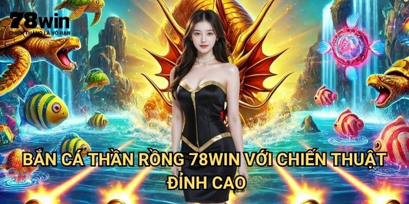 Bắn Cá Thần Rồng 78win: Khám Phá Thế Giới Săn Rồng Huyền Bí 3 Bắn cá thần rồng 78win Với Chiến Thuật Đỉnh Cao