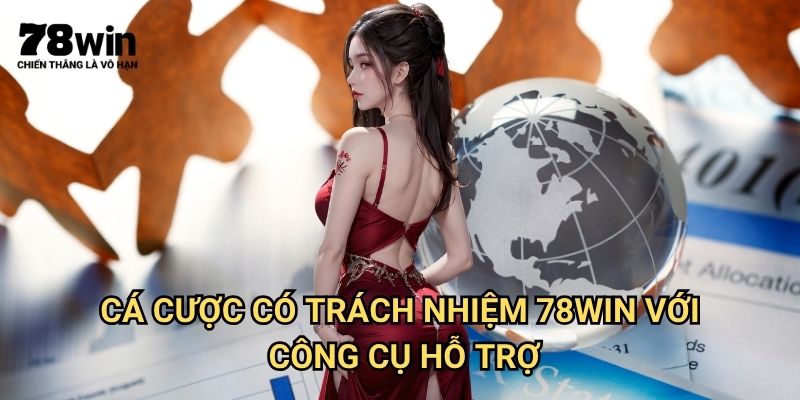 Cá Cược Có Trách Nhiệm 78win: Hướng Dẫn Giải Trí An Toàn Và Lành Mạnh 2 Cá cược có trách nhiệm 78win Với Công Cụ Hỗ Trợ