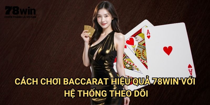Cách Chơi Baccarat Hiệu Quả 78win: Chiến Thuật Đánh Bài Từ Chuyên Gia 3 Cách chơi Baccarat hiệu quả 78win Với Hệ Thống Theo Dõi