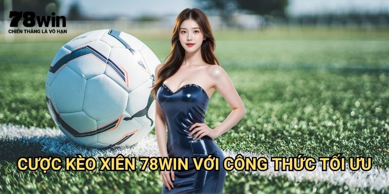 Cược Kèo Xiên 78win: Chiến Thuật Đánh Xiên Tỷ Lệ Thắng Cao 3 Cược kèo xiên 78win Với Công Thức Tối Ưu