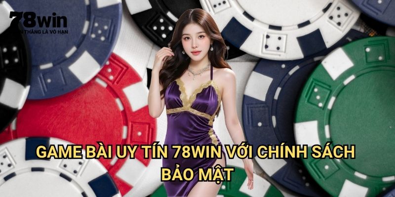 Game Bài Uy Tín 78win: Top Trò Chơi Đánh Bài Đổi Thưởng Chất Lượng 3 Game bài uy tín 78win Với Chính Sách Bảo Mật