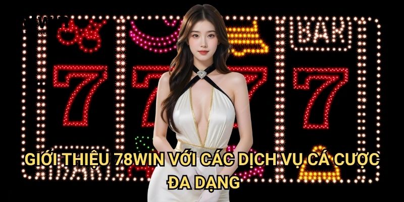 Giới thiệu 78win: Nền Tảng Cá Cược Trực Tuyến Hàng Đầu Việt Nam 2 Giới thiệu 78win Với Các Dịch Vụ Cá Cược Đa Dạng