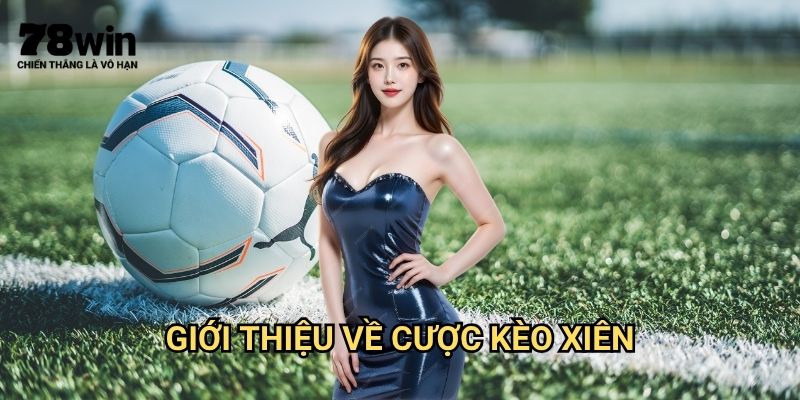 Cược Kèo Xiên 78win: Chiến Thuật Đánh Xiên Tỷ Lệ Thắng Cao 2 Giới Thiệu Về Cược Kèo Xiên