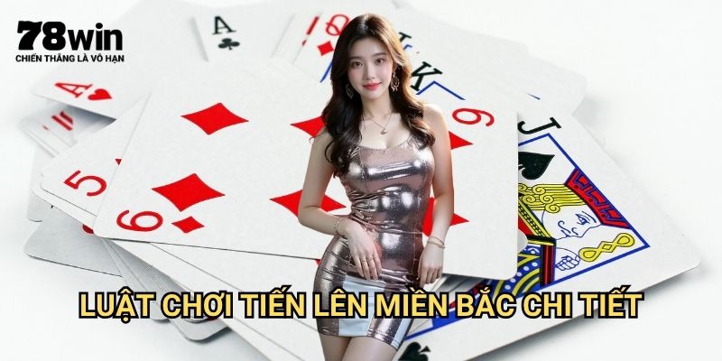 Cách Chơi Tiến Lên Miền Bắc 78win: Luật Chơi Và Mẹo Thắng Nhanh 2 Luật Chơi Tiến Lên Miền Bắc Chi Tiết