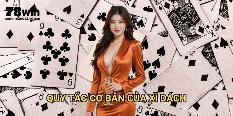 Cách Chơi Xì Dách Blackjack 78win: Hướng Dẫn Từ Cơ Bản Đến Nâng Cao 2 Quy Tắc Cơ Bản Của Xì Dách