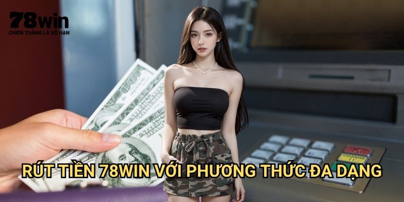 Rút Tiền 78win: Quy Trình Rút Tiền Thắng Cược Nhanh Chóng 3 Rút tiền 78win Với Phương Thức Đa Dạng