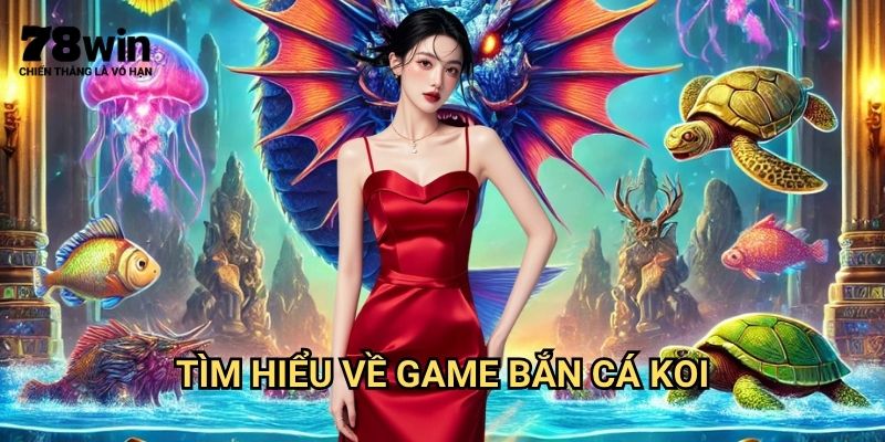 Bắn Cá Koi Đổi Thưởng 78win: Trải Nghiệm Săn Cá Koi May Mắn 2 Tìm Hiểu Về Game Bắn Cá Koi