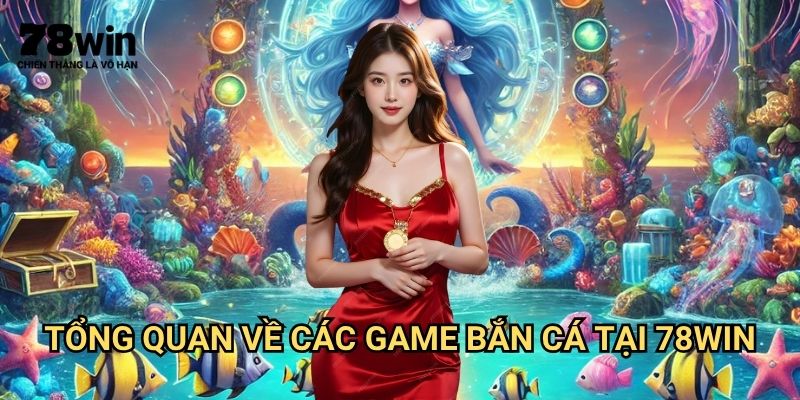 Game Bắn Cá Đổi Thưởng 78win: Top Trò Chơi Giải Trí Đổi Tiền Thật 2 Tổng Quan Về Các Game Bắn Cá Tại 78win