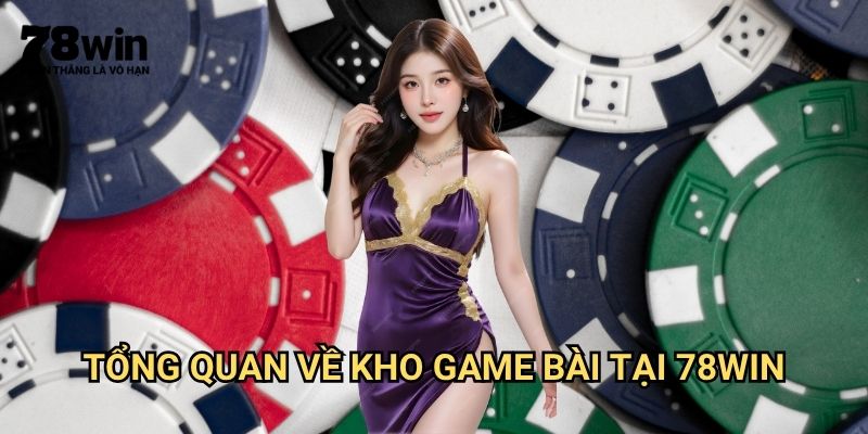 Game Bài Uy Tín 78win: Top Trò Chơi Đánh Bài Đổi Thưởng Chất Lượng 2 Tổng Quan Về Kho Game Bài Tại 78win